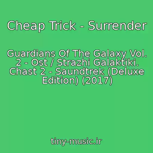 کاور آهنگ Cheap Trick - Surrender از Guardians Of The Galaxy Vol. 2 - Ost / Strazhi Galaktiki. Chast 2 - Saundtrek (Deluxe Edition) (2017)
