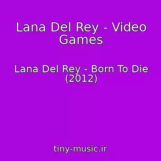 کاور آهنگ Lana Del Rey - Video Games از Lana Del Rey - Born To Die (2012)