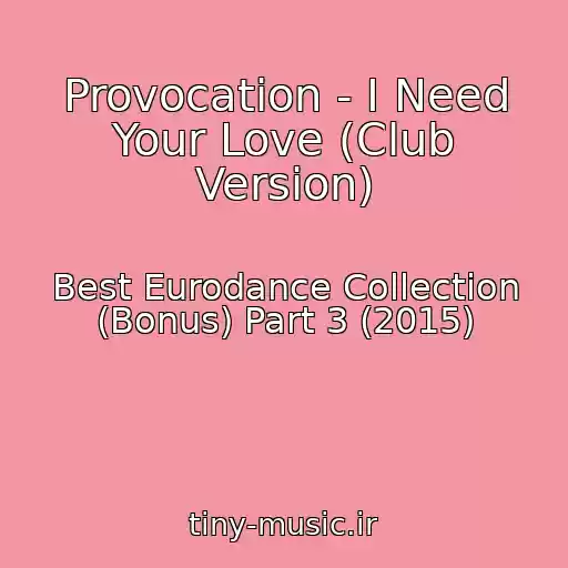 کاور آهنگ Provocation - I Need Your Love (Club Version) از Best Eurodance Collection (Bonus) Part 3 (2015)