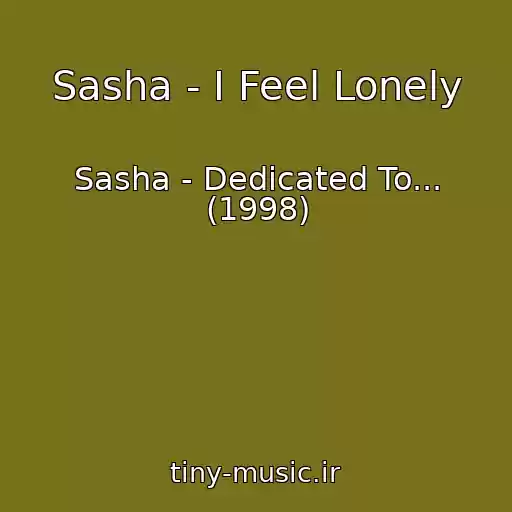 کاور آهنگ Sasha - I Feel Lonely از Sasha - Dedicated To... (1998)