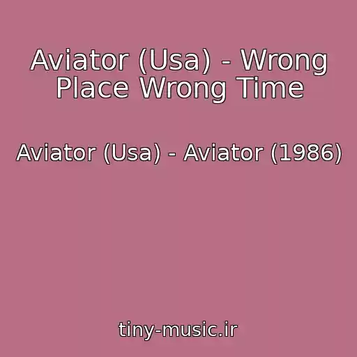 کاور آهنگ Aviator (Usa) - Wrong Place Wrong Time از Aviator (Usa) - Aviator (1986)