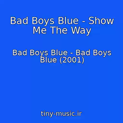 کاور آهنگ Bad Boys Blue - Show Me The Way از Bad Boys Blue - Bad Boys Blue (2001)