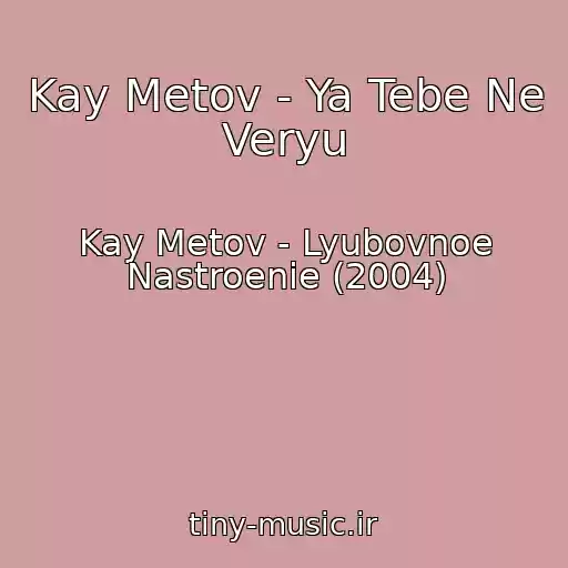 کاور آهنگ Kay Metov - Ya Tebe Ne Veryu از Kay Metov - Lyubovnoe Nastroenie (2004)