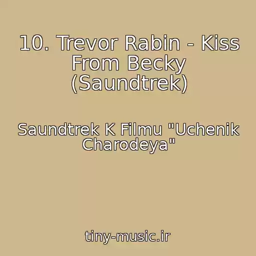 کاور آهنگ 10. Trevor Rabin - Kiss From Becky (Saundtrek) از Saundtrek K Filmu "Uchenik Charodeya"