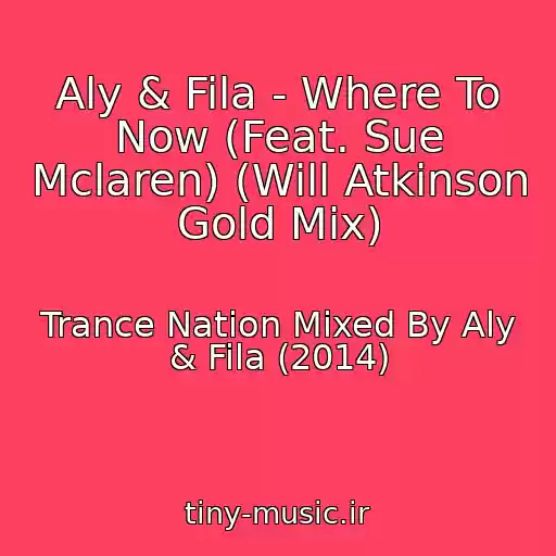 کاور آهنگ Aly & Fila - Where To Now (Feat. Sue Mclaren) (Will Atkinson Gold Mix) از Trance Nation Mixed By Aly & Fila (2014)