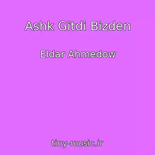 کاور آهنگ Ashk Gitdi Bizden از Eldar Ahmedow