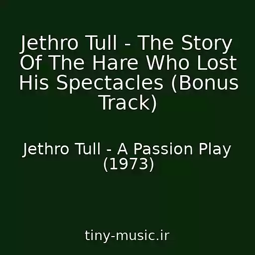 کاور آهنگ Jethro Tull - The Story Of The Hare Who Lost His Spectacles (Bonus Track) از Jethro Tull - A Passion Play (1973)