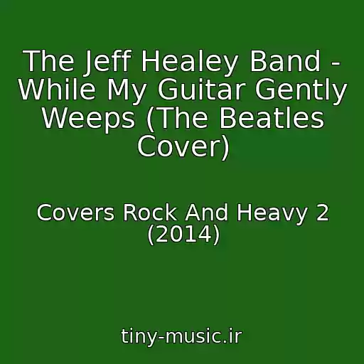 کاور آهنگ The Jeff Healey Band - While My Guitar Gently Weeps (The Beatles Cover) از Covers Rock And Heavy 2 (2014)