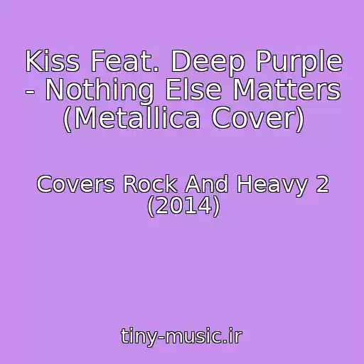 کاور آهنگ Kiss Feat. Deep Purple - Nothing Else Matters (Metallica Cover) از Covers Rock And Heavy 2 (2014)