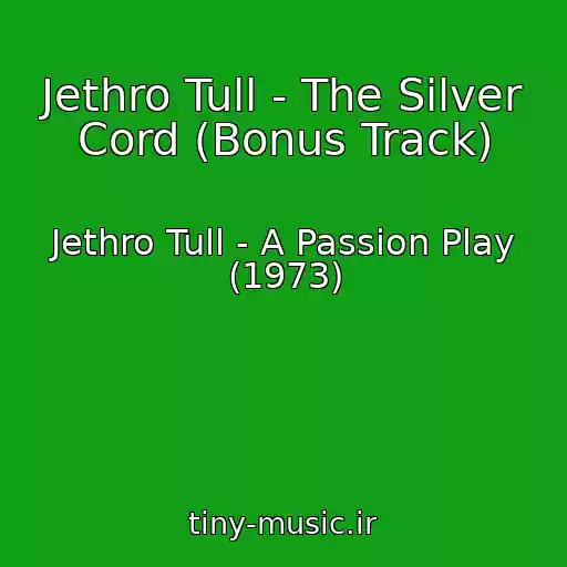 کاور آهنگ Jethro Tull - The Silver Cord (Bonus Track) از Jethro Tull - A Passion Play (1973)