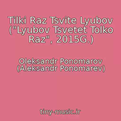 کاور آهنگ Tilki Raz Tsvite Lyubov ("Lyubov Tsvetet Tolko Raz", 2015G.) از Oleksandr Ponomarov (Aleksandr Ponomarev)
