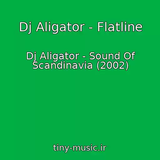 کاور آهنگ Dj Aligator - Flatline از Dj Aligator - Sound Of Scandinavia (2002)