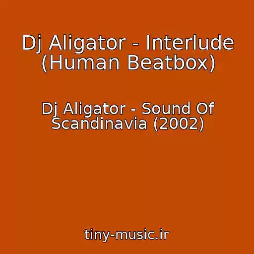 کاور آهنگ Dj Aligator - Interlude (Human Beatbox) از Dj Aligator - Sound Of Scandinavia (2002)