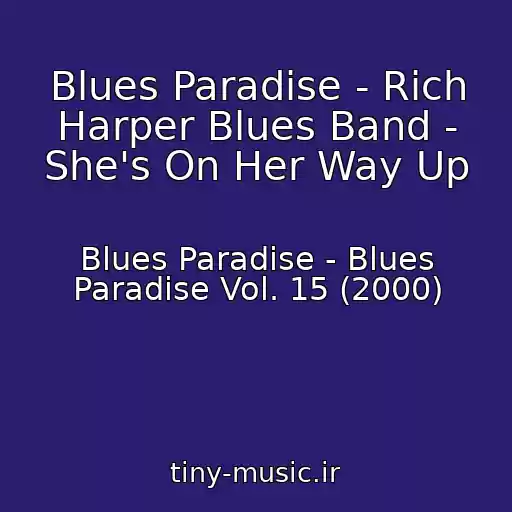 کاور آهنگ Blues Paradise - Rich Harper Blues Band - She's On Her Way Up از Blues Paradise - Blues Paradise Vol. 15 (2000)