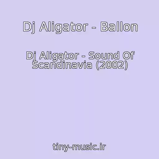 کاور آهنگ Dj Aligator - Ballon از Dj Aligator - Sound Of Scandinavia (2002)