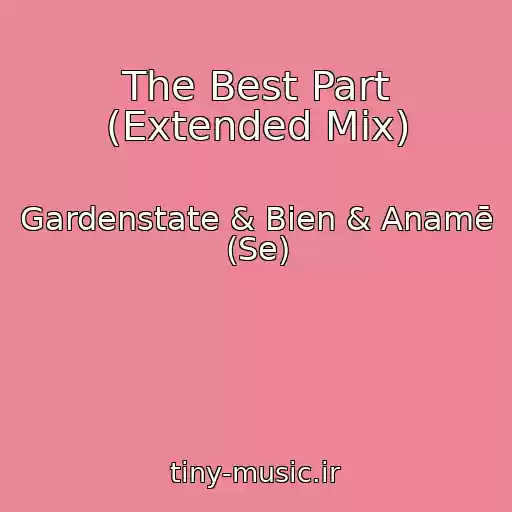 کاور آهنگ The Best Part (Extended Mix) از Gardenstate & Bien & Anamē (Se)