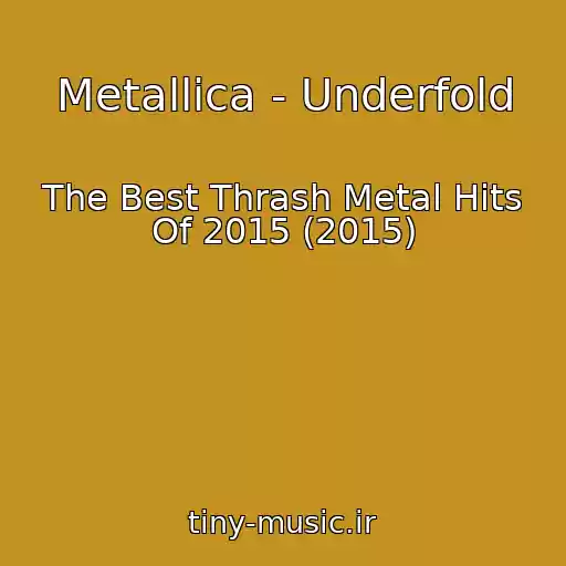 کاور آهنگ Metallica - Underfold از The Best Thrash Metal Hits Of 2015 (2015)