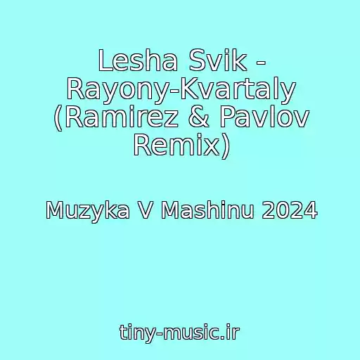 کاور آهنگ Lesha Svik - Rayony-Kvartaly (Ramirez & Pavlov Remix) از Muzyka V Mashinu 2024