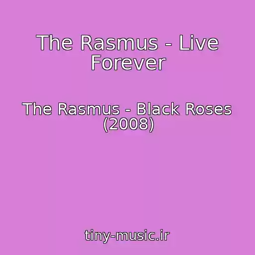کاور آهنگ The Rasmus - Live Forever از The Rasmus - Black Roses (2008)