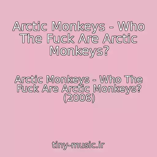 کاور آهنگ Arctic Monkeys - Who The Fuck Are Arctic Monkeys? از Arctic Monkeys - Who The Fuck Are Arctic Monkeys? (2006)