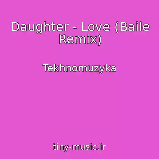 کاور آهنگ Daughter - Love (Baile Remix) از Tekhnomuzyka