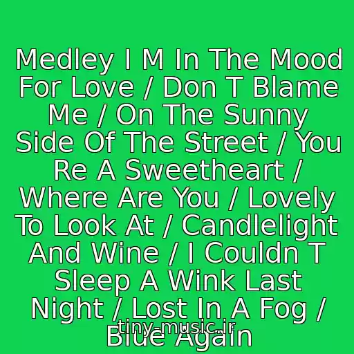 کاور آهنگ Medley I M In The Mood For Love / Don T Blame Me / On The Sunny Side Of The Street / You Re A Sweetheart / Where Are You / Lovely To Look At / Candlelight And Wine / I Couldn T Sleep A Wink Last Night / Lost In A Fog / Blue Again از Urbie Green