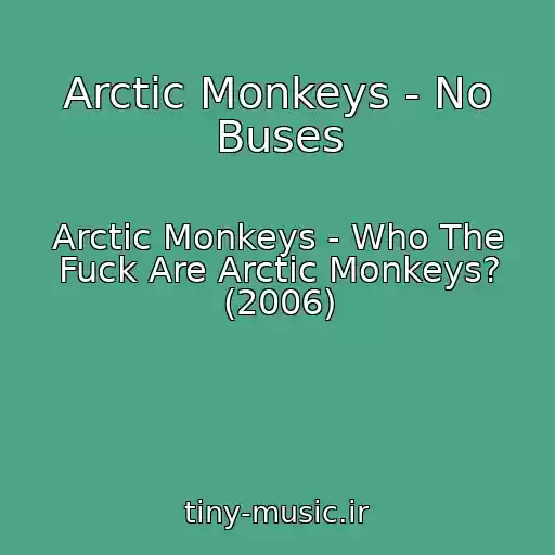 کاور آهنگ Arctic Monkeys - No Buses از Arctic Monkeys - Who The Fuck Are Arctic Monkeys? (2006)