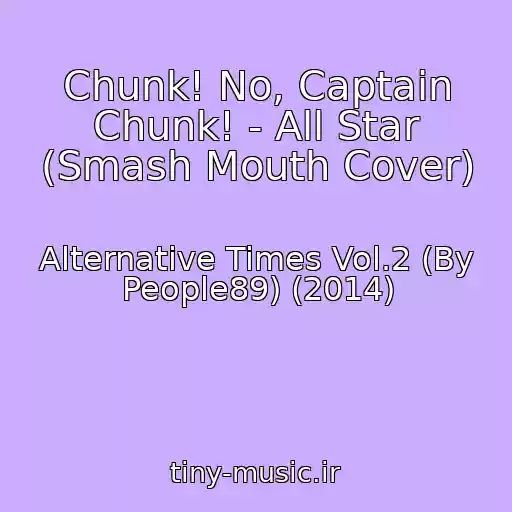 کاور آهنگ Chunk! No, Captain Chunk! - All Star (Smash Mouth Cover) از Alternative Times Vol.2 (By People89) (2014)