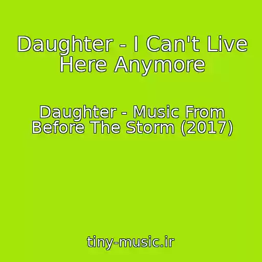 کاور آهنگ Daughter - I Can't Live Here Anymore از Daughter - Music From Before The Storm (2017)