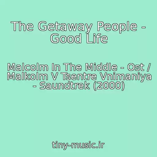 کاور آهنگ The Getaway People - Good Life از Malcolm In The Middle - Ost / Malkolm V Tsentre Vnimaniya - Saundtrek (2000)