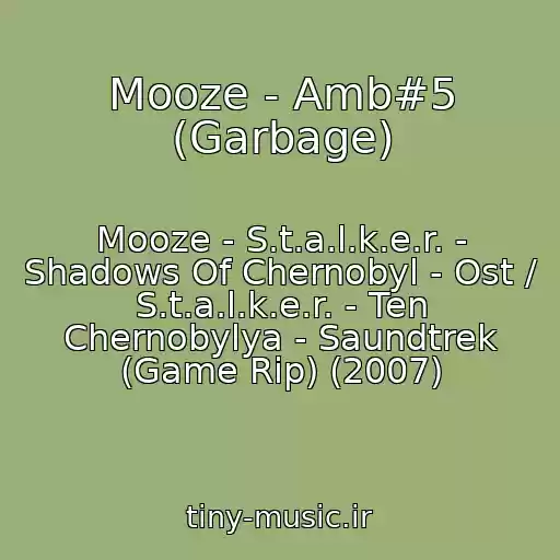 کاور آهنگ Mooze - Amb#5 (Garbage) از Mooze - S.t.a.l.k.e.r. - Shadows Of Chernobyl - Ost / S.t.a.l.k.e.r. - Ten Chernobylya - Saundtrek (Game Rip) (2007)