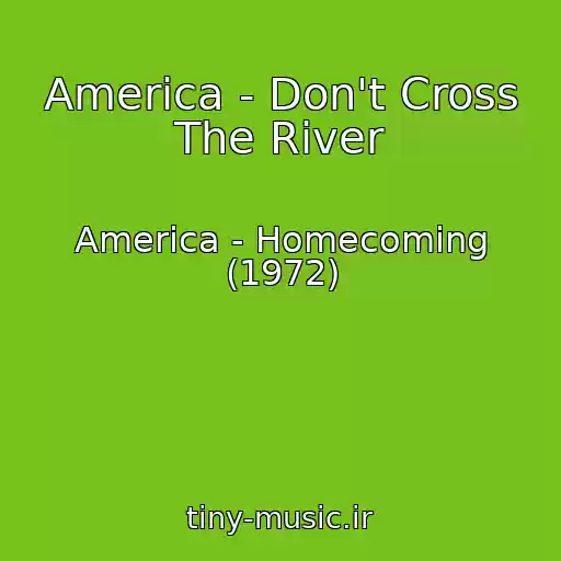 کاور آهنگ America - Don't Cross The River از America - Homecoming (1972)