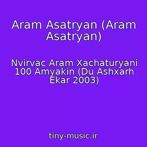 کاور آهنگ Aram Asatryan (Aram Asatryan) از Nvirvac Aram Xachaturyani 100 Amyakin (Du Ashxarh Ekar 2003)