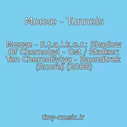 کاور آهنگ Mooze - Tunnels از Mooze - S.t.a.l.k.e.r.: Shadow Of Chernobyl - Ost / Stalker: Ten Chernobylya - Saundtrek (Score) (2008)