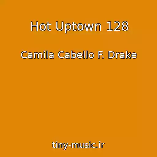 کاور آهنگ Hot Uptown 128 از Camila Cabello F. Drake