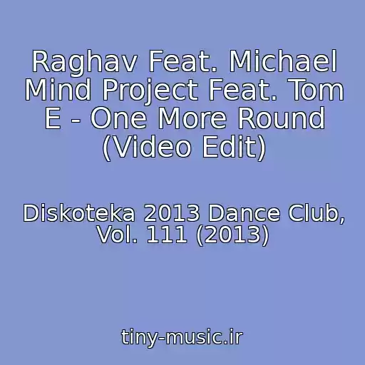کاور آهنگ Raghav Feat. Michael Mind Project Feat. Tom E - One More Round (Video Edit) از Diskoteka 2013 Dance Club, Vol. 111 (2013)