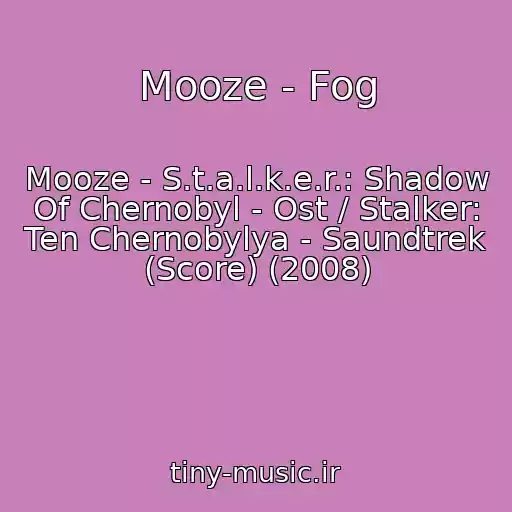 کاور آهنگ Mooze - Fog از Mooze - S.t.a.l.k.e.r.: Shadow Of Chernobyl - Ost / Stalker: Ten Chernobylya - Saundtrek (Score) (2008)