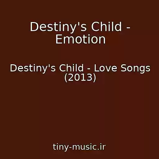 کاور آهنگ Destiny's Child - Emotion از Destiny's Child - Love Songs (2013)