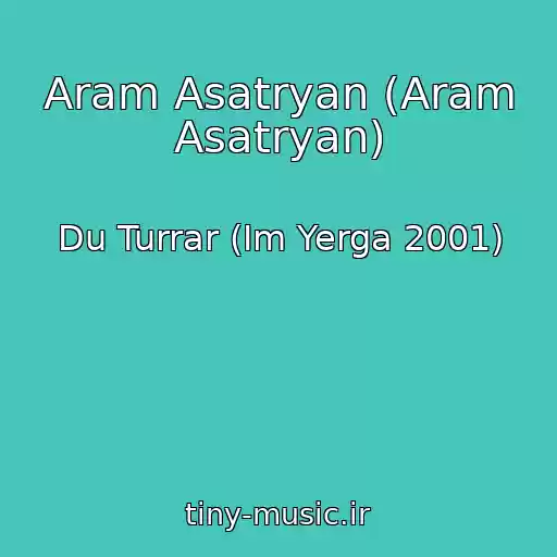 کاور آهنگ Aram Asatryan (Aram Asatryan) از Du Turrar (Im Yerga 2001)