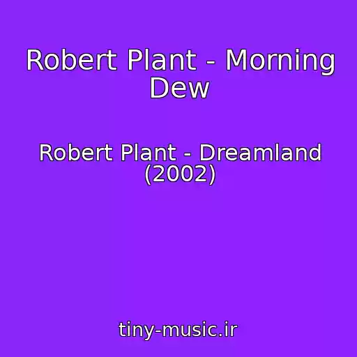 کاور آهنگ Robert Plant - Morning Dew از Robert Plant - Dreamland (2002)
