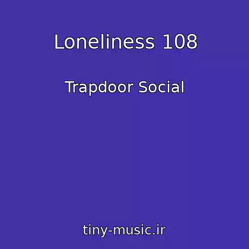 کاور آهنگ Loneliness 108 از Trapdoor Social