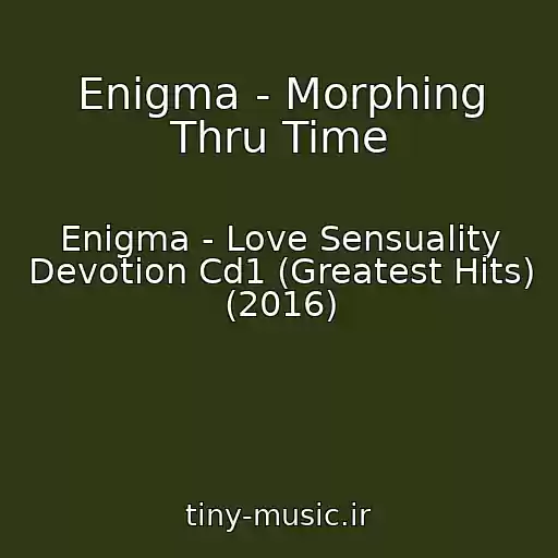 کاور آهنگ Enigma - Morphing Thru Time از Enigma - Love Sensuality Devotion Cd1 (Greatest Hits) (2016)