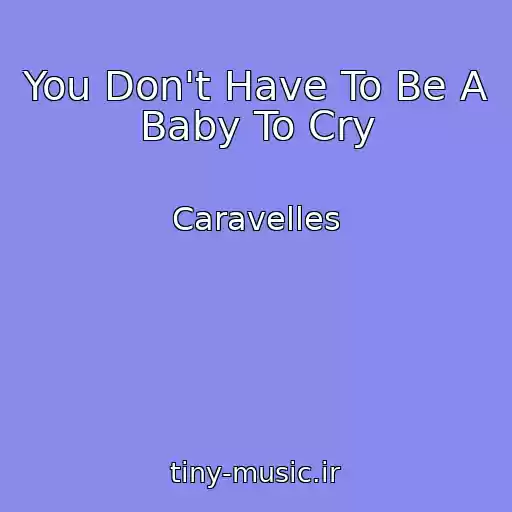 کاور آهنگ You Don't Have To Be A Baby To Cry از Caravelles