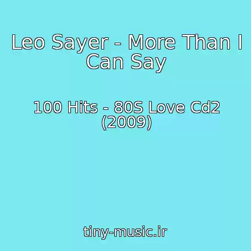 کاور آهنگ Leo Sayer - More Than I Can Say از 100 Hits - 80S Love Cd2 (2009)