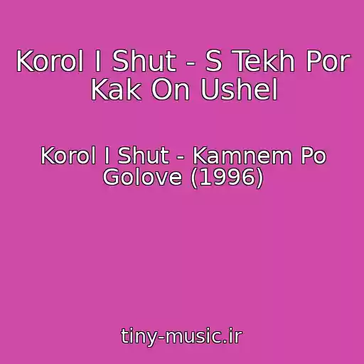 کاور آهنگ Korol I Shut - S Tekh Por Kak On Ushel از Korol I Shut - Kamnem Po Golove (1996)