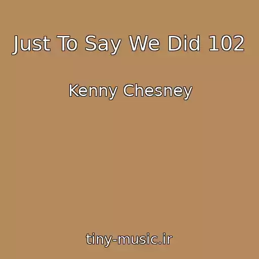 کاور آهنگ Just To Say We Did 102 از Kenny Chesney