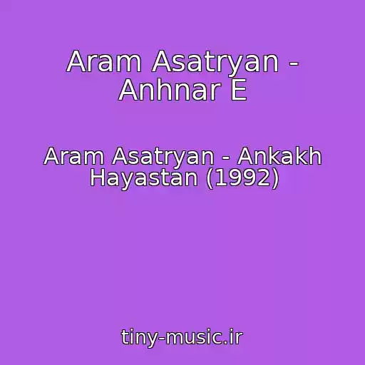 کاور آهنگ Aram Asatryan - Anhnar E از Aram Asatryan - Ankakh Hayastan (1992)