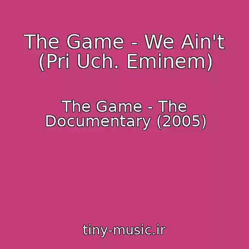 کاور آهنگ The Game - We Ain't (Pri Uch. Eminem) از The Game - The Documentary (2005)