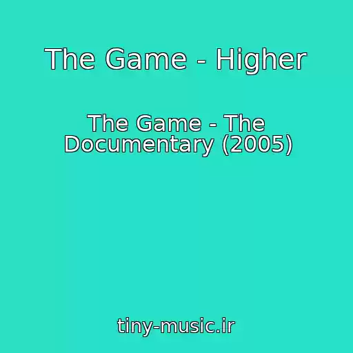 کاور آهنگ The Game - Higher از The Game - The Documentary (2005)