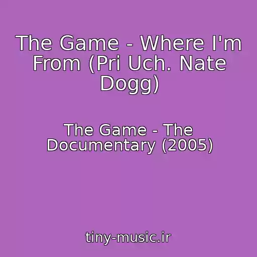 کاور آهنگ The Game - Where I'm From (Pri Uch. Nate Dogg) از The Game - The Documentary (2005)